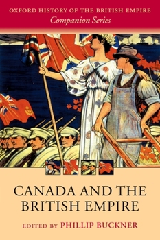Canada and the British Empire (The Oxford History of the British Empire Companion Series) - Book  of the Oxford History of the British Empire Companion Series