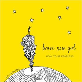 Hardcover Brave New Girl: How to Be Fearless Book