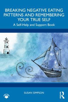 Paperback Breaking Negative Eating Patterns and Remembering Your True Self: A Self-Help and Support Book
