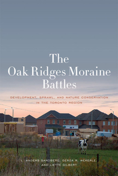 Paperback The Oak Ridges Moraine Battles: Development, Sprawl, and Nature Conservation in the Toronto Region Book