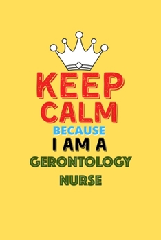 Paperback Keep Calm Because I Am A Gerontology Nurse - Funny Gerontology Nurse Notebook And Journal Gift: Lined Notebook / Journal Gift, 120 Pages, 6x9, Soft Co Book