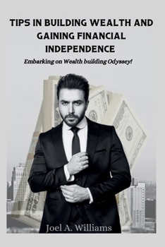 Paperback Tips in Building Wealth and Gaining Financial Independence: Embarking on Wealth building Odyssey! Book