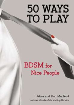 Paperback 50 Ways to Play: BDSM for Nice People Book