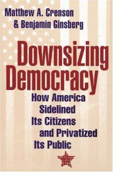 Paperback Downsizing Democracy: How America Sidelined Its Citizens and Privatized Its Public Book