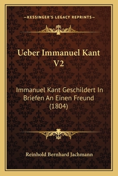 Paperback Ueber Immanuel Kant V2: Immanuel Kant Geschildert In Briefen An Einen Freund (1804) [German] Book