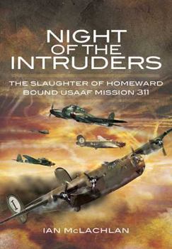 Hardcover Night of the Intruders: First-Hand Accounts Chronicling the Slaughter of Homeward Bound USAAF Mission 311 Book