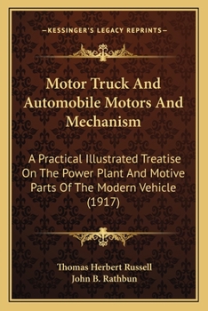 Paperback Motor Truck and Automobile Motors and Mechanism: A Practical Illustrated Treatise on the Power Plant and Motive Parts of the Modern Vehicle (1917) Book