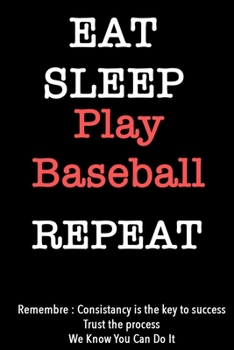 EAT SLEEP play baseball   Notebook REPEAT, MOTIVATIONAL JOURNAL/NOTEBOOK Perfect as a Gift for all ages all genders: Lined Notebook / Journal Gift, 120 Pages, 6x9, Soft Cover, Matte Finish