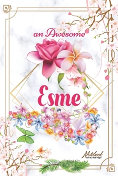 An Awesome Esme Journal: Awesome (Diary, Notebook) Personalized Custom Name - Flowers (6 x 9 - Blank Lined 120 Pages A Wonderful Journal for an Awesome Life Personalized First Name Personal Writing Wr