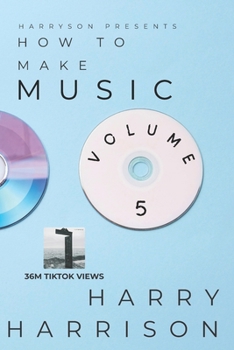 Paperback Harryson Presents How To Make Music: Volume 5: A Complete Walkthrough For Writing And Producing Music Book