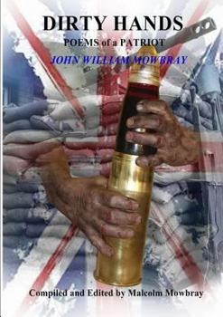 Paperback DIRTY HANDS POEMS of a PATRIOT JOHN WILLIAM MOWBRAY Compiled and Edited by Malcolm Mowbray Book