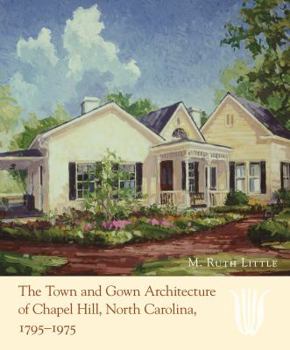 Hardcover The Town and Gown Architecture of Chapel Hill, North Carolina, 1795-1975 Book