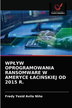 Paperback Wplyw Oprogramowania Ransomware W Ameryce LaciŃskiej Od 2015 R. [Polish] Book