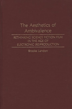 The Aesthetics of Ambivalence: Rethinking Science Fiction Film in the Age of Electronic (Re) Production (Contributions to the Study of Science Fiction and Fantasy) - Book #52 of the Contributions to the Study of Science Fiction and Fantasy