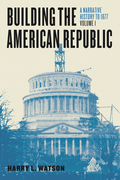 Paperback Building the American Republic, Volume 1: A Narrative History to 1877 Book