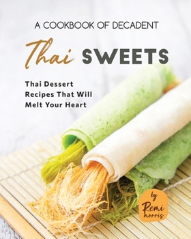 Paperback A Cookbook of Decadent Thai Sweets: Thai Dessert Recipes That Will Melt Your Heart Book