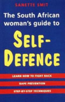 Paperback The South African Woman's Guide to Self-defence: Learn How to Fight Back, Rape Prevention, Step-by-step Techniques Book