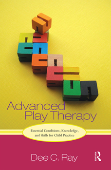 Paperback Advanced Play Therapy: Essential Conditions, Knowledge, and Skills for Child Practice Book