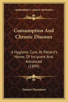 Paperback Consumption And Chronic Diseases: A Hygienic Cure, At Patient's Home, Of Incipient And Advanced (1899) Book