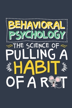 Behavioral Psychology the Science of Pulling a Habit Out of a Rat: Psychology Journal, Blank Paperback Notebook for Psychologist or Psych Student, 150 pages, college ruled