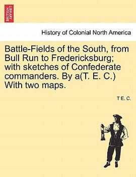 Paperback Battle-Fields of the South, from Bull Run to Fredericksburg; With Sketches of Confederate Commanders. by A(t. E. C.) with Two Maps. Vol. II Book