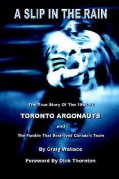 Paperback A Slip in the Rain, the True Story of the 1967-72 Toronto Argonauts and the Fumble That Killed Canada's Team Book
