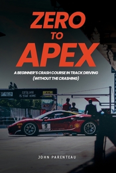 Zero to Apex: A Beginner's Crash Course in Track Driving (without the crashing)