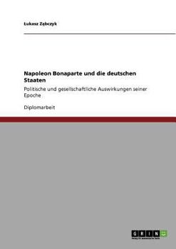 Paperback Napoleon Bonaparte und die deutschen Staaten: Politische und gesellschaftliche Auswirkungen seiner Epoche [German] Book
