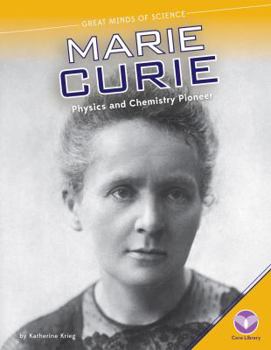 Marie Curie: Physics and Chemistry Pioneer: Physics and Chemistry Pioneer - Book  of the Great Minds of Science