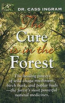 Paperback The Cure Is in the Forest: The Healing Powers of Wild Chaga Mushroom, Birch Bark, and Poplar Buds--The Forest's Most Powerful Natural Medicines Book