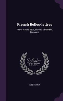 French Belles-lettres: From 1640 to 1870, Humor, Sentiment, Romance