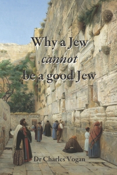 Paperback Why a Jew cannot be a good Jew: What Happened to the Jewish Religion in 70 AD Book