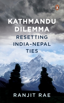 Hardcover Kathmandu Dilemma: Resetting India-Nepal Ties Book
