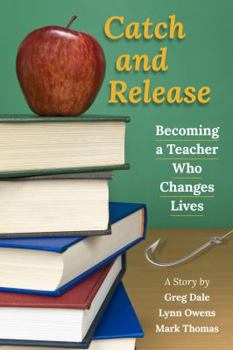 Hardcover Catch and Release: Becoming a Teacher Who Changes Lives Book