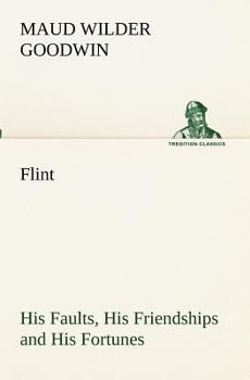 Flint, His Faults, His Friendships and His Fortunes