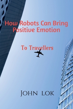 Paperback How Robots Can Bring Positive Emotion: To Travellers Book