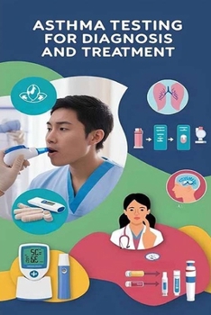 Asthma Testing for Diagnosis and Treatment: If you are experiencing asthma-like symptoms, a doctor is likely to run a variety of tests to determine ... this book to learn why and what to expect.