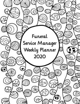 Funeral Service Manager Weekly Planner: 2020 Funeral Service Manager Weekly Organizer