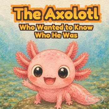 Paperback The Axolotl Who Found His Magic: An Illustrated Picture Book About Confidence, Acceptance, and Celebrating Differences Book