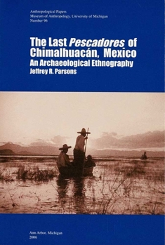 Paperback The Last Pescadores of Chimalhuacán, Mexico: An Archaeological Ethnography Volume 96 Book