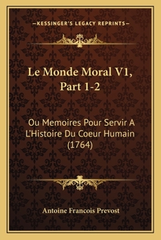 Paperback Le Monde Moral V1, Part 1-2: Ou Memoires Pour Servir A L'Histoire Du Coeur Humain (1764) [French] Book