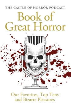 Paperback The Castle of Horror Podcast Book of Great Horror: Our Favorites, Top Tens, and Bizarre Pleasures Book