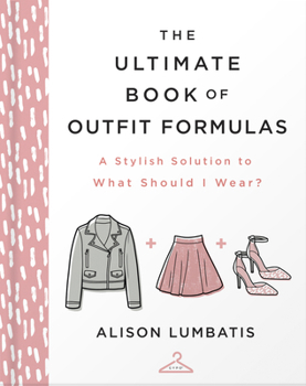 The Ultimate Book of Outfit Formulas: A Stylish Solution to What Should I Wear?