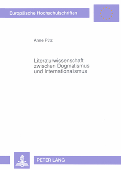 Literaturwissenschaft Zwischen Dogmatismus Und Internationalismus: Das Dilemma Der Komparatistik in Der Geschichte Der Ddr