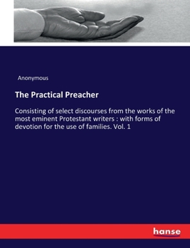 Paperback The Practical Preacher: Consisting of select discourses from the works of the most eminent Protestant writers: with forms of devotion for the Book