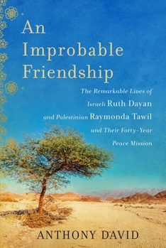 Hardcover An Improbable Friendship: The Remarkable Lives of Israeli Ruth Dayan and Palestinian Raymonda Tawil and Their Forty-Year Peace Mission Book