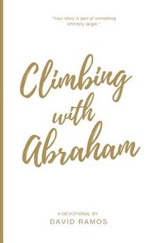 Paperback Climbing with Abraham: 30 Devotionals to Help You Grow Your Faith, Build Your Life, and Discover God's Calling Book