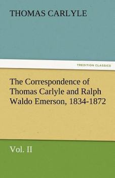 Paperback The Correspondence of Thomas Carlyle and Ralph Waldo Emerson, 1834-1872, Vol II. Book