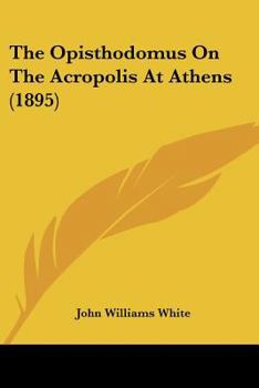 Paperback The Opisthodomus On The Acropolis At Athens (1895) Book