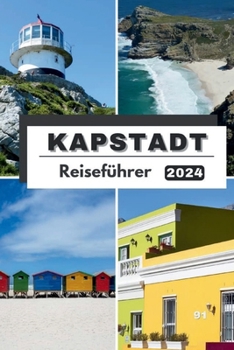 Paperback Kapstadt Reiseführer 2024: Entdecken Sie das Juwel der südlichen Hemisphäre - Ihr ultimatives Kapstadt-Abenteuer im Jahr 2024 [German] Book